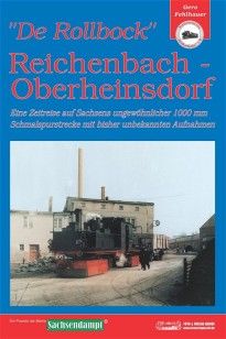 De Rollbock Reichenbach - Oberheinsdorf: Eine Zeitreise auf Sachsens ungewöhnlicher 1000 mm Schmalspurstrecke mit bisher unbekannten Aufnahmen